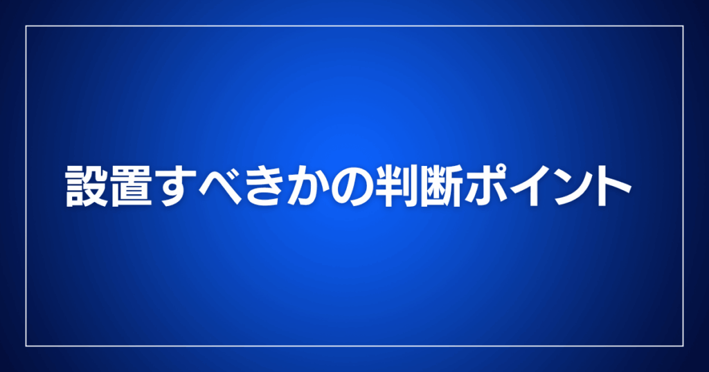 設置すべきかの判断ポイント