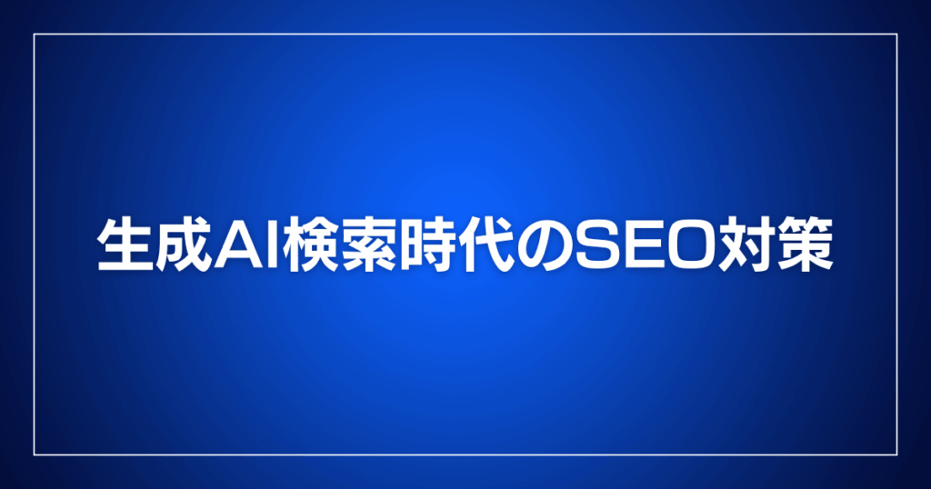 生成AI検索時代のSEO対策