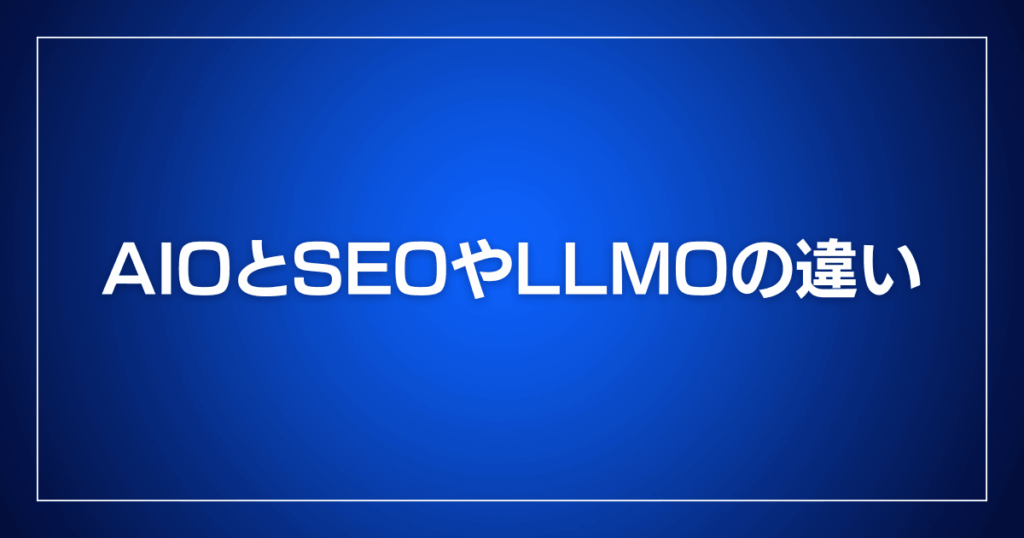 AIOとSEOやLLMOの違い