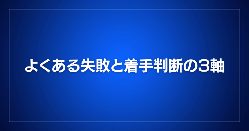 よくある失敗と着手判断の3軸