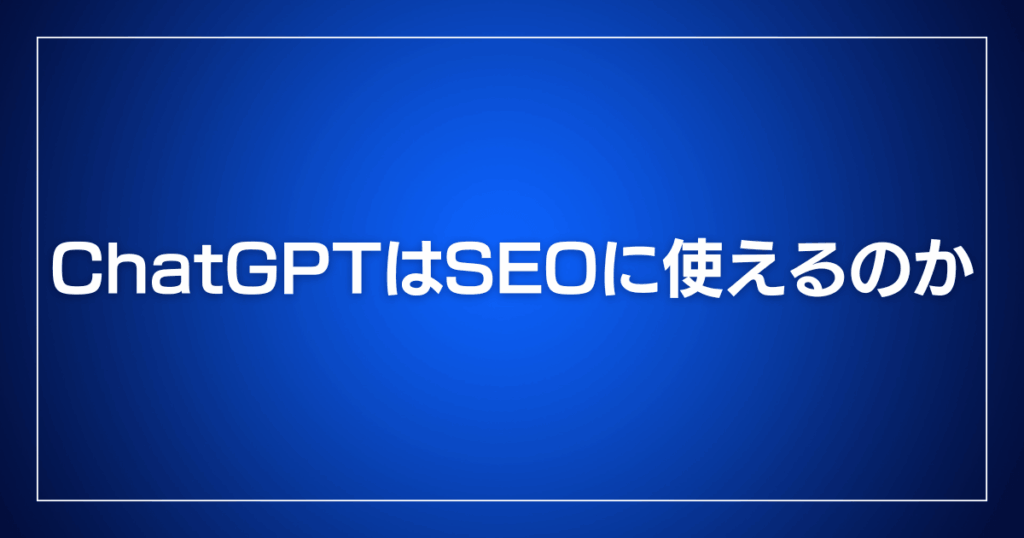 ChatGPTはSEOに使えるのか