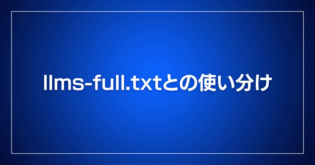 llms-full.txtとの使い分け