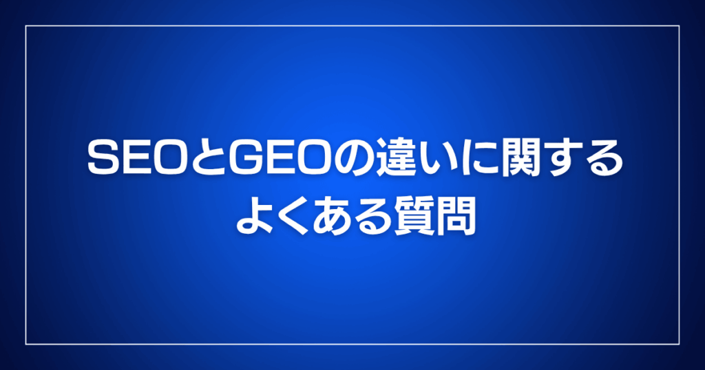 SEOとGEOの違いに関するよくある質問