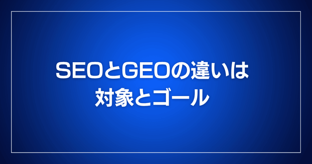 SEOとGEOの違いは対象とゴール