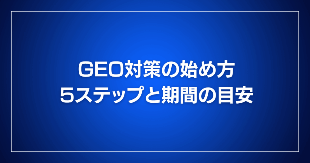 GEO対策の始め方5ステップと期間の目安